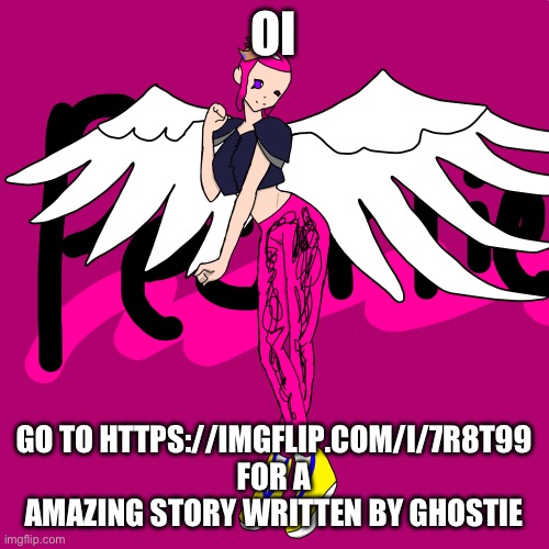 They worked soooo hard on it, they would appreciate it if you read it :> | OI; GO TO HTTPS://IMGFLIP.COM/I/7R8T99 FOR A AMAZING STORY WRITTEN BY GHOSTIE | image tagged in pearlfan23 | made w/ Imgflip meme maker