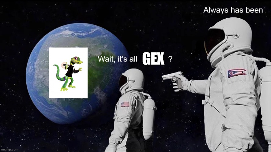 Wait, its all | GEX | image tagged in wait its all | made w/ Imgflip meme maker