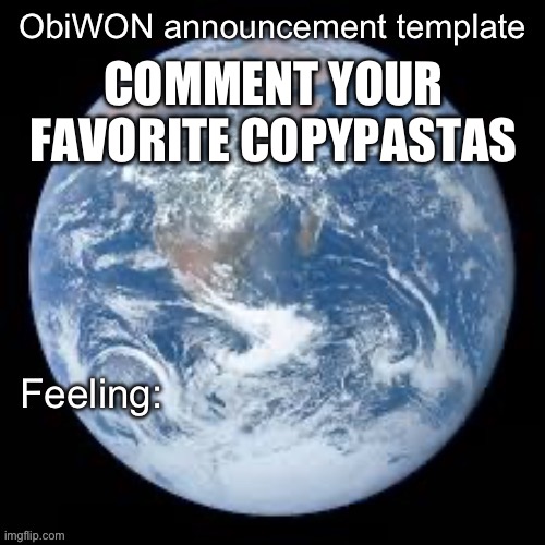 ObiWON announcement template | COMMENT YOUR FAVORITE COPYPASTAS | image tagged in obiwon announcement template | made w/ Imgflip meme maker