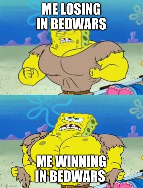 yay | ME LOSING IN BEDWARS; ME WINNING IN BEDWARS | image tagged in spongebob a real man | made w/ Imgflip meme maker