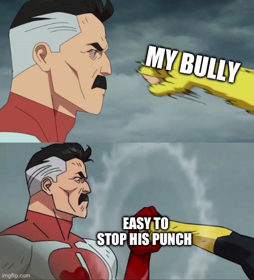 my bully | MY BULLY; EASY TO STOP HIS PUNCH | image tagged in omni man blocks punch | made w/ Imgflip meme maker