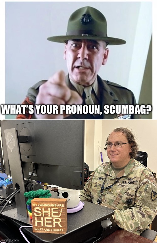 America Tran Army | WHAT’S YOUR PRONOUN, SCUMBAG? | image tagged in full metal jacket | made w/ Imgflip meme maker