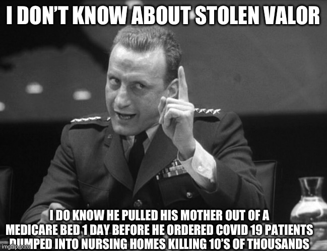 George C. Scott | I DON’T KNOW ABOUT STOLEN VALOR I DO KNOW HE PULLED HIS MOTHER OUT OF A MEDICARE BED 1 DAY BEFORE HE ORDERED COVID 19 PATIENTS DUMPED INTO N | image tagged in george c scott | made w/ Imgflip meme maker