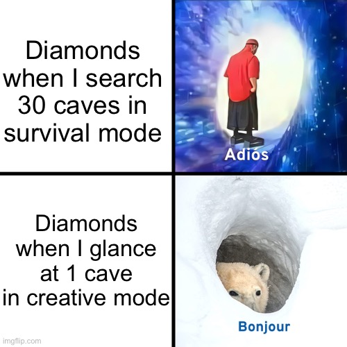 Meme #73 I think | Diamonds when I search 30 caves in survival mode; Diamonds when I glance at 1 cave in creative mode | image tagged in adios bonjour,minecraft,this tag is only here to see if youd notice | made w/ Imgflip meme maker