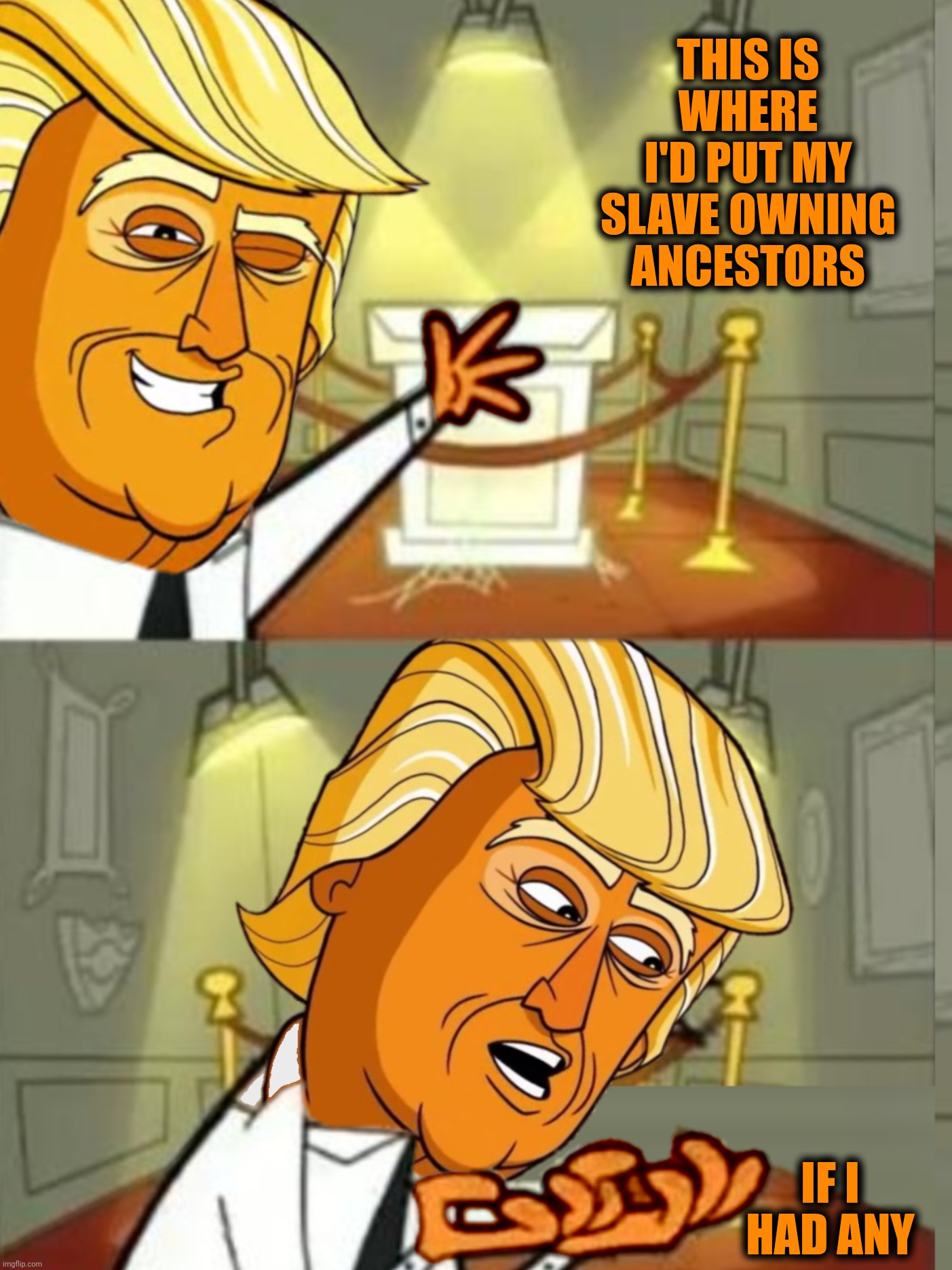Bad Photoshop Sunday presents:  Maybe he could borrow some from Biden, Obama and Elizabeth Warren | THIS IS WHERE I'D PUT MY SLAVE OWNING ANCESTORS; IF I HAD ANY | image tagged in bad photoshop sunday,donald trump,this is where i'd put my trophy if i had one,slave owners | made w/ Imgflip meme maker