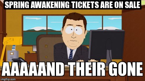 Aaaaand Its Gone Meme | SPRING AWAKENING TICKETS ARE ON SALE  AAAAAND THEIR GONE | image tagged in memes,aaaaand its gone | made w/ Imgflip meme maker