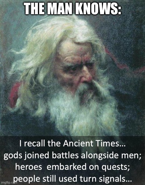 He knows | THE MAN KNOWS: | image tagged in turn signals,heroes,thats what heroes do,he is speaking the language of the gods,gods | made w/ Imgflip meme maker
