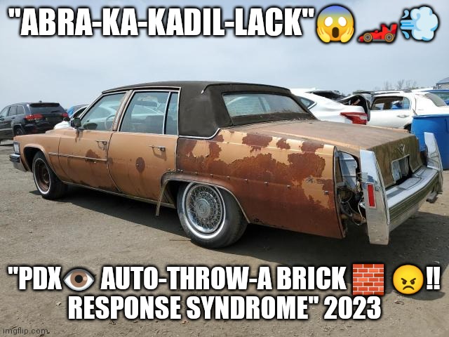 Loud Cars Portlandia | "ABRA-KA-KADIL-LACK"😱🏎️💨; "PDX👁️ AUTO-THROW-A BRICK 🧱 😠‼️
RESPONSE SYNDROME" 2023 | image tagged in cars,loud,portlandia | made w/ Imgflip meme maker