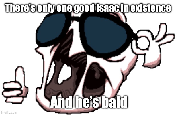 Delirium | There’s only one good Isaac in existence And he’s bald | image tagged in delirium | made w/ Imgflip meme maker