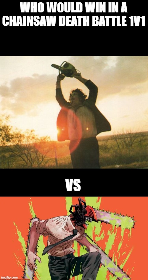 Leatherface vs Chainsaw man | WHO WOULD WIN IN A CHAINSAW DEATH BATTLE 1V1; VS | image tagged in leatherface | made w/ Imgflip meme maker