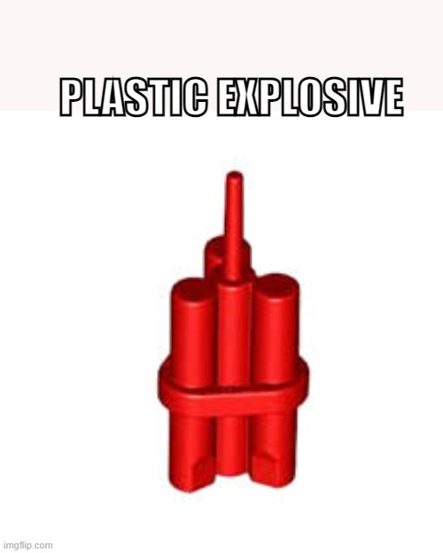 Plastic Explosive | PLASTIC EXPLOSIVE | image tagged in lego | made w/ Imgflip meme maker