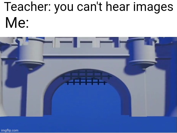 Only the ogs will understand | Teacher: you can't hear images; Me: | image tagged in nostalgia | made w/ Imgflip meme maker