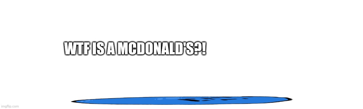 WTF IS A MCDONALD'S?! | made w/ Imgflip meme maker