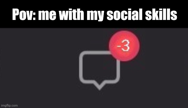 :( | Pov: me with my social skills | image tagged in idk | made w/ Imgflip meme maker