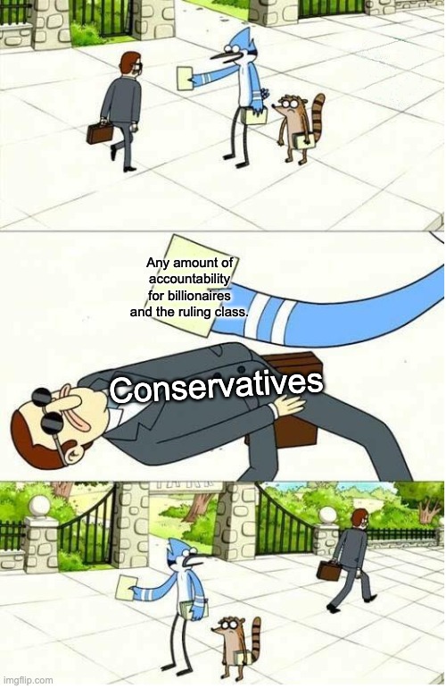 It's always the fault of immigrants, poor people, or whatever group we're told to hate this week. Our overlords can do no wrong. | Any amount of accountability for billionaires and the ruling class. Conservatives | image tagged in regular show,conservatives,billionaire,donald trump,student loans,capitalism | made w/ Imgflip meme maker
