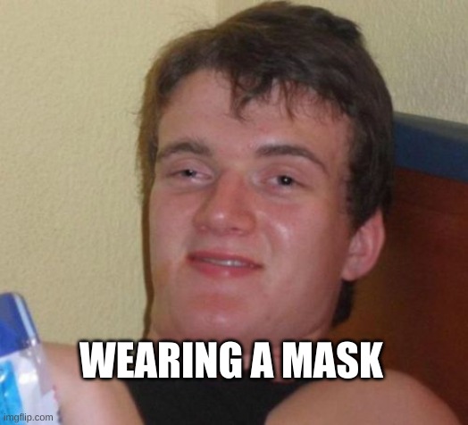10 Guy Meme | WEARING A MASK | image tagged in memes,10 guy | made w/ Imgflip meme maker