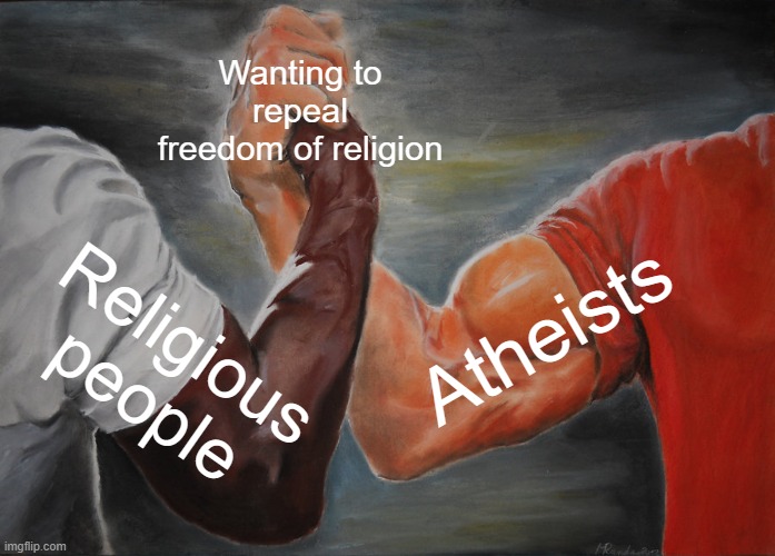 Epic Handshake Meme | Wanting to repeal freedom of religion; Atheists; Religious people | image tagged in memes,epic handshake | made w/ Imgflip meme maker