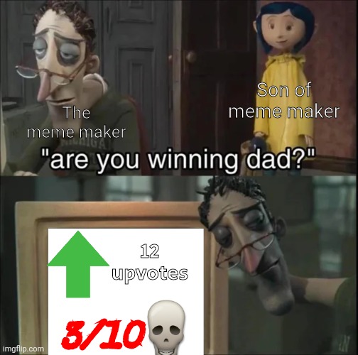 Are you winning dad? (2 panels) | Son of meme maker The meme maker 12 upvotes 3/10 | image tagged in are you winning dad 2 panels | made w/ Imgflip meme maker