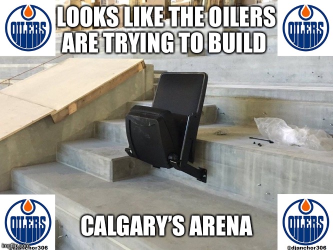 Arena | LOOKS LIKE THE OILERS ARE TRYING TO BUILD; CALGARY’S ARENA | image tagged in edmonton oilers,arena,calgary flames,edmonton,calgary sucks | made w/ Imgflip meme maker