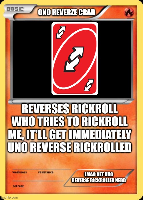 Blank Pokemon Card | ONO REVERZE CRAD REVERSES RICKROLL
WHO TRIES TO RICKROLL ME, IT'LL GET IMMEDIATELY UNO REVERSE RICKROLLED LMAO GET UNO REVERSE RICKROLLED NE | image tagged in blank pokemon card | made w/ Imgflip meme maker