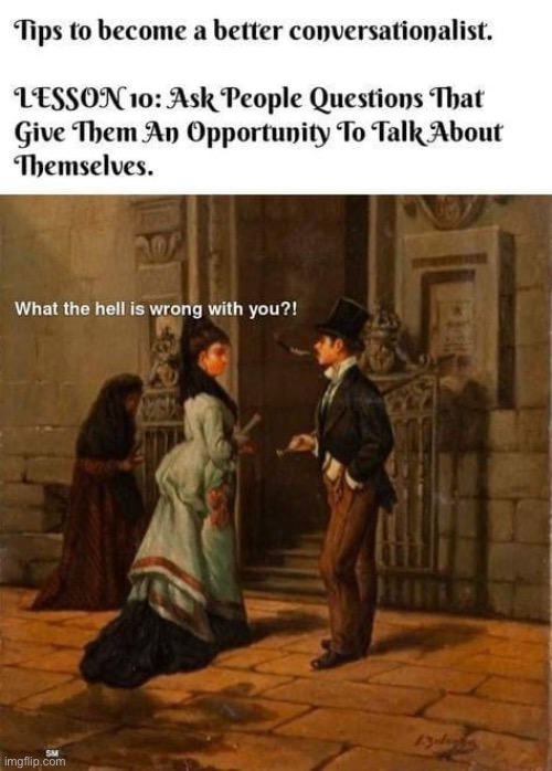 Art of Conversation | image tagged in conversation,art,what is wrong with you | made w/ Imgflip meme maker