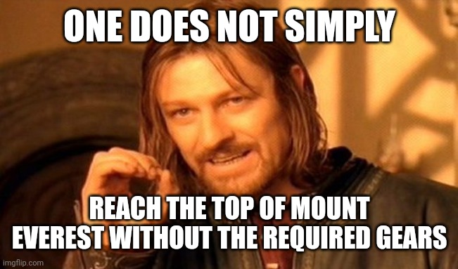 One Does Not Simply Meme | ONE DOES NOT SIMPLY; REACH THE TOP OF MOUNT EVEREST WITHOUT THE REQUIRED GEARS | image tagged in memes,top,gears | made w/ Imgflip meme maker