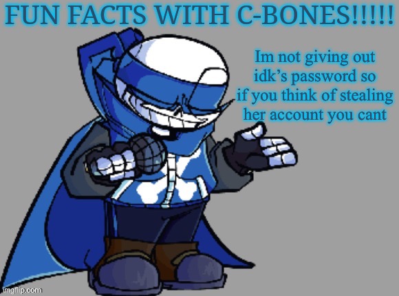 Fun fact with C-bones | Im not giving out idk’s password so if you think of stealing her account you cant | image tagged in fun fact with c-bones | made w/ Imgflip meme maker