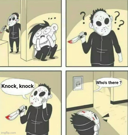 Hiding from serial killer | Knock, knock Who's there ? | image tagged in hiding from serial killer | made w/ Imgflip meme maker