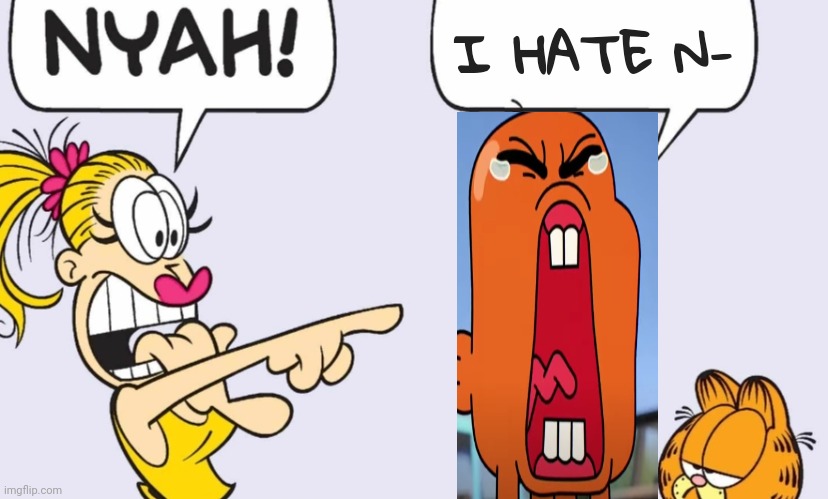 NYAH! | I HATE N- | image tagged in nyah | made w/ Imgflip meme maker