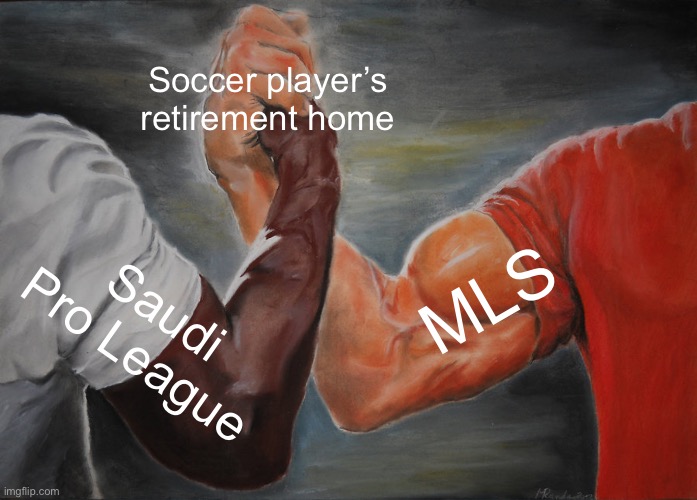 Epic Handshake Meme | Soccer player’s retirement home; MLS; Saudi Pro League | image tagged in memes,epic handshake | made w/ Imgflip meme maker
