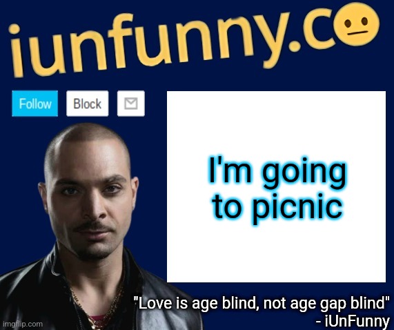 iUnFunny's Nacho Varga template v1.1 | I'm going to picnic | image tagged in iunfunny's nacho varga template v1 1 | made w/ Imgflip meme maker