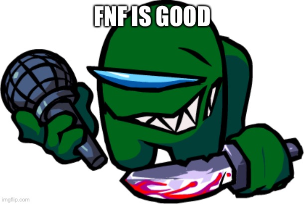 Welp, here goes the karma | FNF IS GOOD | image tagged in mini green impostor | made w/ Imgflip meme maker