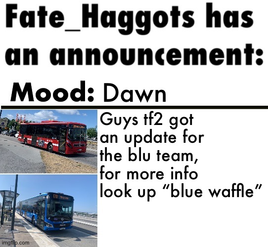 Fate_Haggots announcement template 3 | Dawn; Guys tf2 got an update for the blu team, for more info look up “blue waffle” | image tagged in fate_haggots announcement template 3 | made w/ Imgflip meme maker