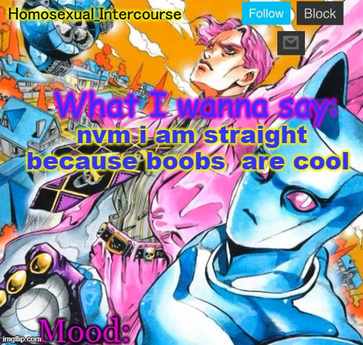 Homo's BTD-themed temp | nvm i am straight because boobs  are cool | image tagged in homo's btd-themed temp | made w/ Imgflip meme maker