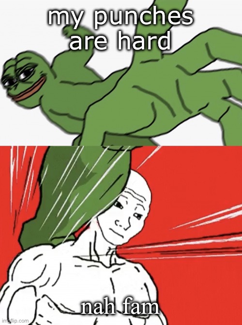 that one guy | my punches are hard; nah fam | image tagged in pepe punch vs dodging wojak | made w/ Imgflip meme maker