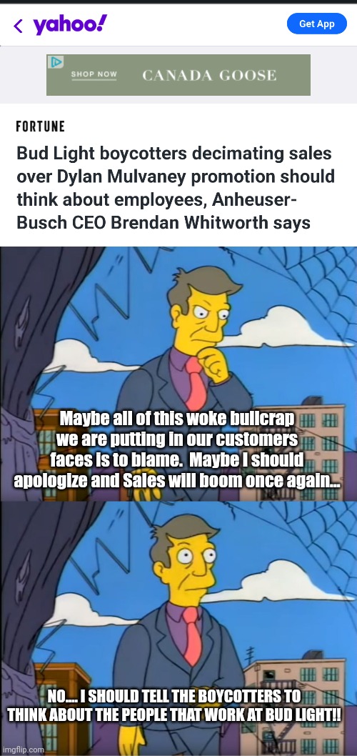 Maybe all of this woke bullcrap we are putting in our customers faces is to blame.  Maybe I should apologize and Sales will boom once again... NO.... I SHOULD TELL THE BOYCOTTERS TO THINK ABOUT THE PEOPLE THAT WORK AT BUD LIGHT!! | image tagged in skinner out of touch | made w/ Imgflip meme maker