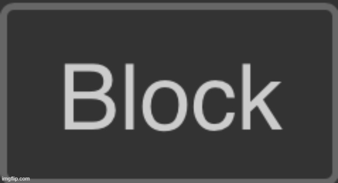 Block button (dark mode) | image tagged in block button dark mode | made w/ Imgflip meme maker