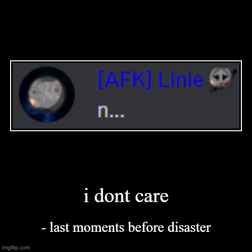 head moderator discord meme | i dont care | - last moments before disaster | image tagged in funny,demotivationals | made w/ Imgflip demotivational maker