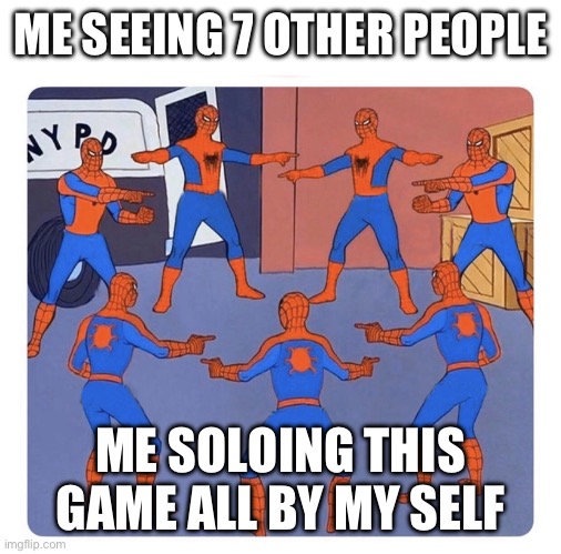 true 2 | ME SEEING 7 OTHER PEOPLE; ME SOLOING THIS GAME ALL BY MY SELF | image tagged in 7 spidermen pointing | made w/ Imgflip meme maker