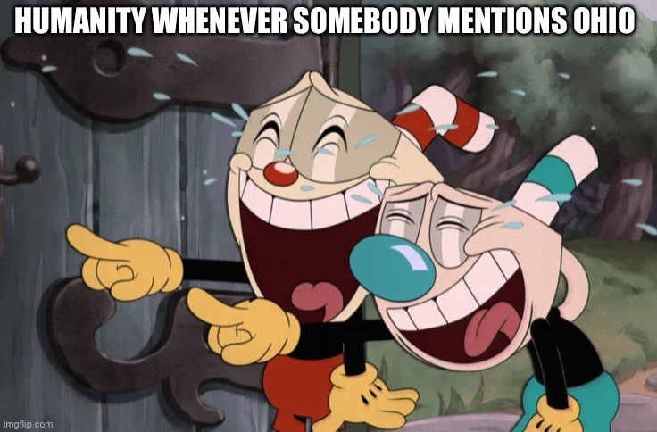 Where did this whole thing come from anyways | HUMANITY WHENEVER SOMEBODY MENTIONS OHIO | image tagged in cuphead and mugman laughing | made w/ Imgflip meme maker