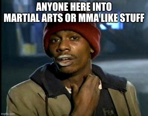 dave chappelle | ANYONE HERE INTO MARTIAL ARTS OR MMA LIKE STUFF | image tagged in dave chappelle | made w/ Imgflip meme maker