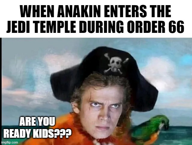 Aye Aye "Master" | WHEN ANAKIN ENTERS THE JEDI TEMPLE DURING ORDER 66; ARE YOU READY KIDS??? | image tagged in anakin kills younglings | made w/ Imgflip meme maker
