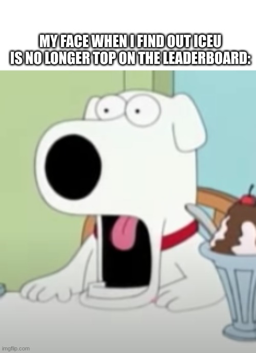 how | MY FACE WHEN I FIND OUT ICEU IS NO LONGER TOP ON THE LEADERBOARD: | image tagged in shocked brian,iceu,leaderboard,how,memes,legend | made w/ Imgflip meme maker