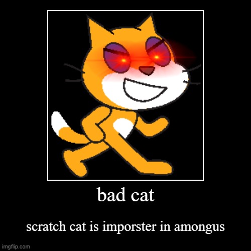 bad cat (sorry but this isn’t funny, maybe it would be if the cat was actually an amongus  | bad cat | scratch cat is imporster in amongus | image tagged in funny,demotivationals | made w/ Imgflip demotivational maker
