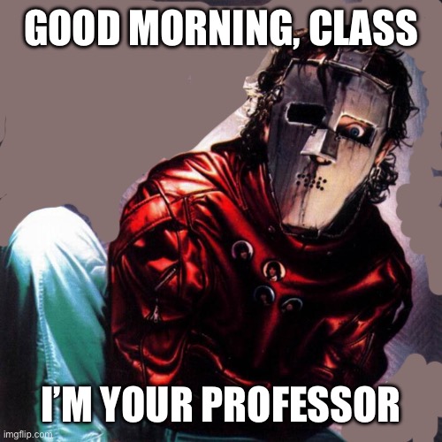 Quiet Riot | GOOD MORNING, CLASS I’M YOUR PROFESSOR | image tagged in quiet riot | made w/ Imgflip meme maker