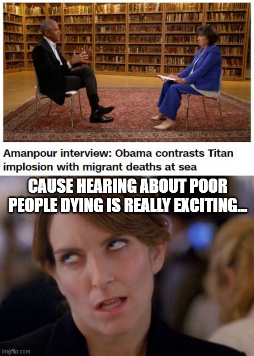 Cause Nobody Cares... | CAUSE HEARING ABOUT POOR PEOPLE DYING IS REALLY EXCITING... | image tagged in tina fey eyeroll | made w/ Imgflip meme maker