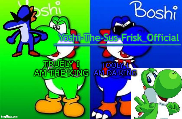 who will win? | TOOLY I AM DA KING; TRUELY I AM THE KING | image tagged in yoshi_official announcement temp v8 alternate,yoshi,boshi,smrpg,mario rpg,rpg mario | made w/ Imgflip meme maker
