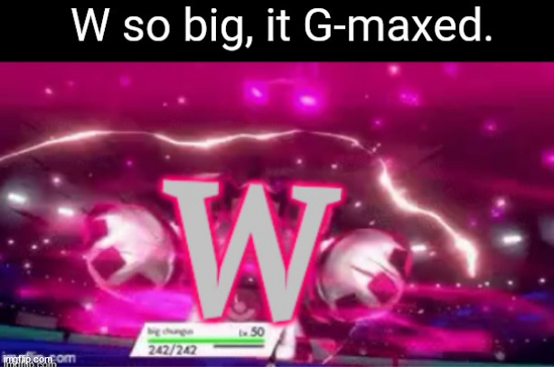 W so big it Gmaxed | image tagged in w so big it gmaxed | made w/ Imgflip meme maker