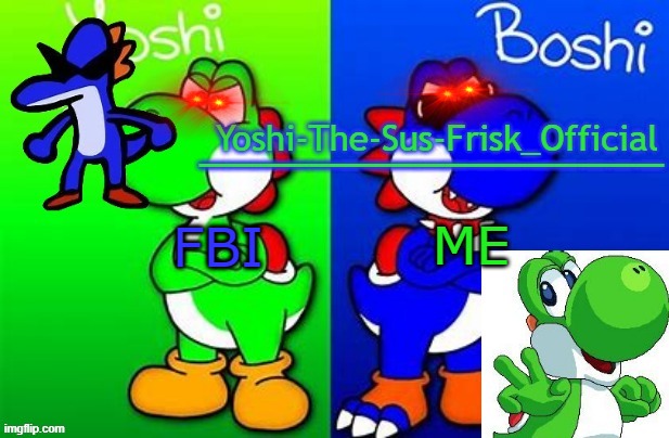 yoshi wars | FBI; ME | image tagged in yoshi_official announcement temp v8 alternate | made w/ Imgflip meme maker