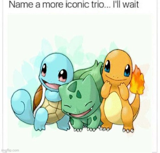 Comment for duo | image tagged in name a more iconic trio,pokemon,squirtle,charmander,bulbasaur | made w/ Imgflip meme maker